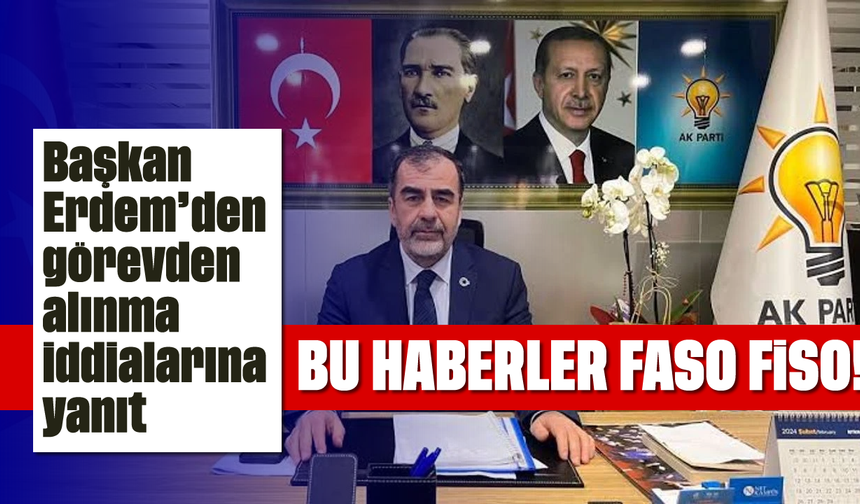 Başkan Erdem’den görevden alınma iddialarına yanıt