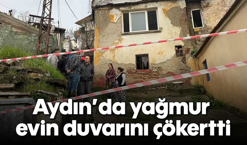 Aydın'da yağmur evin duvarını çökertti
