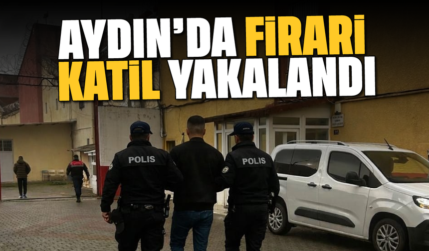 Aydın'da firari katil yakalandı