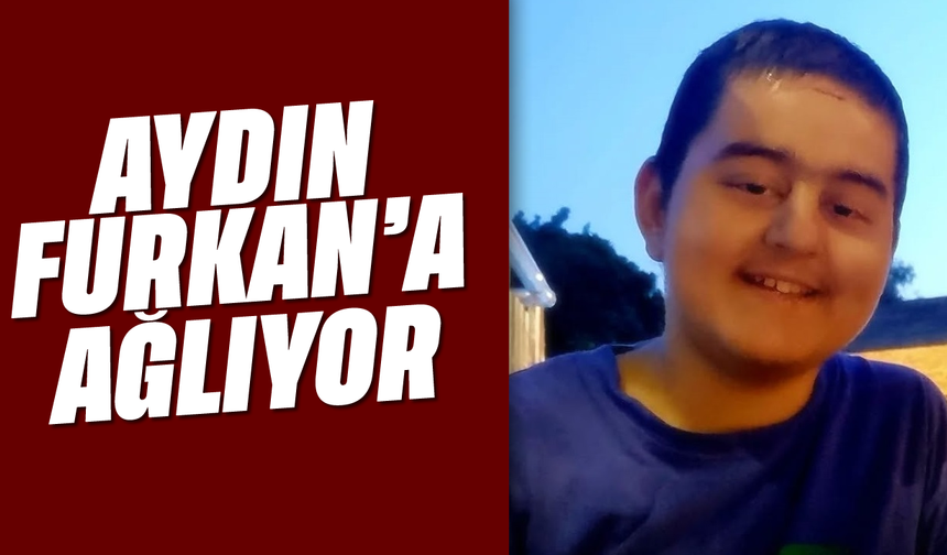 Aydın, Furkan'a ağlıyor