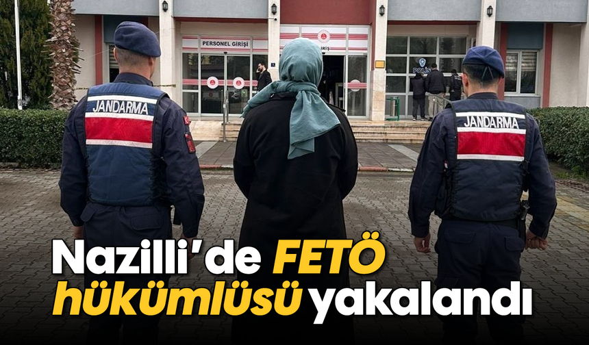 Nazilli’de FETÖ hükümlüsü yakalandı
