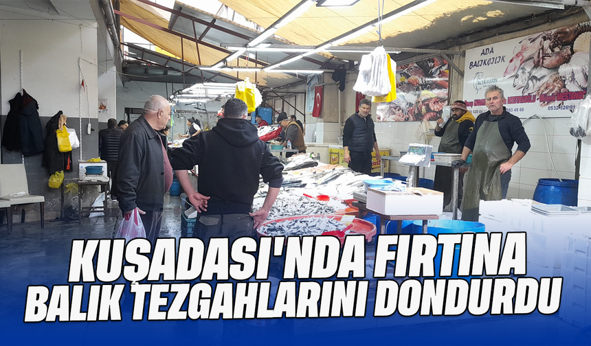 Kuşadası'nda fırtına balık tezgahlarını dondurdu