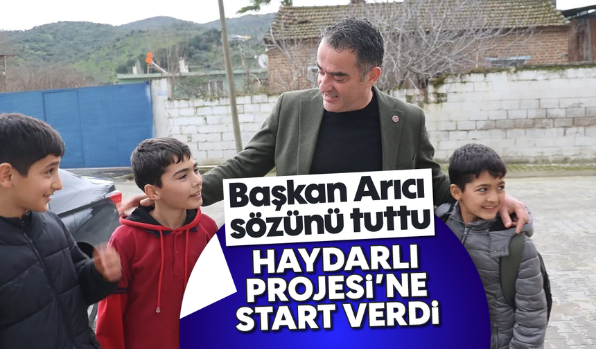 Başkan Arıcı, sözünü tuttu: Haydarlı Projesi'ne start verdi