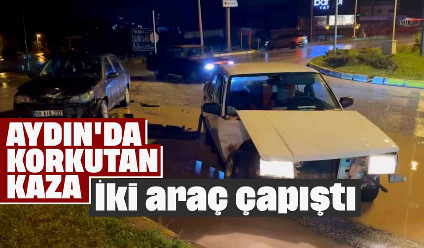 Aydın'da korkutan kaza: İki araç çapıştı