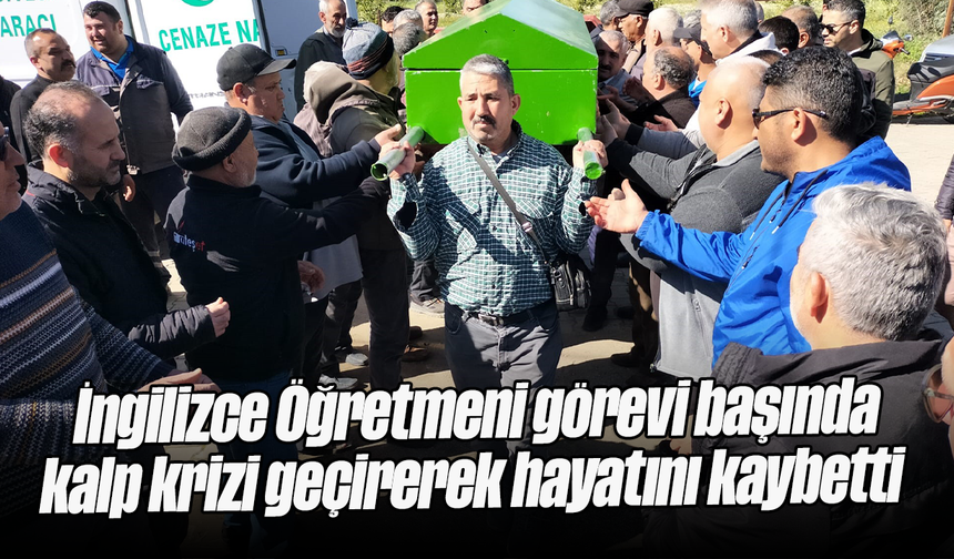 İngilizce Öğretmeni görevi başında kalp krizi geçirerek hayatını kaybetti