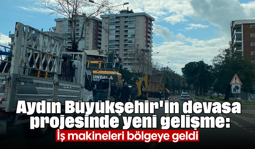 Aydın Büyükşehir'in devasa projesinde yeni gelişme: İş makineleri bölgeye geldi