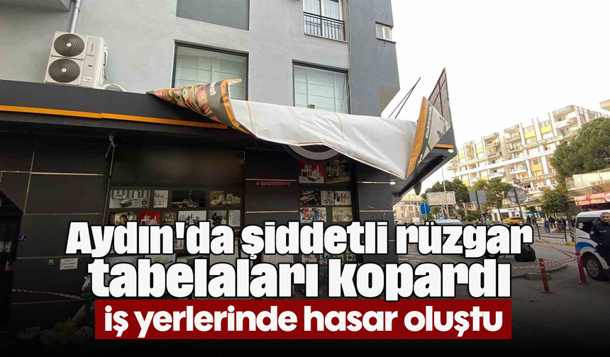Aydın'da şiddetli rüzgar tabelaları kopardı, iş yerlerinde hasar oluştu