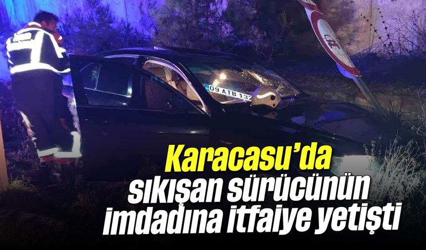 Karacasu'da sıkışan sürücünün imdadına itfaiye yetişti