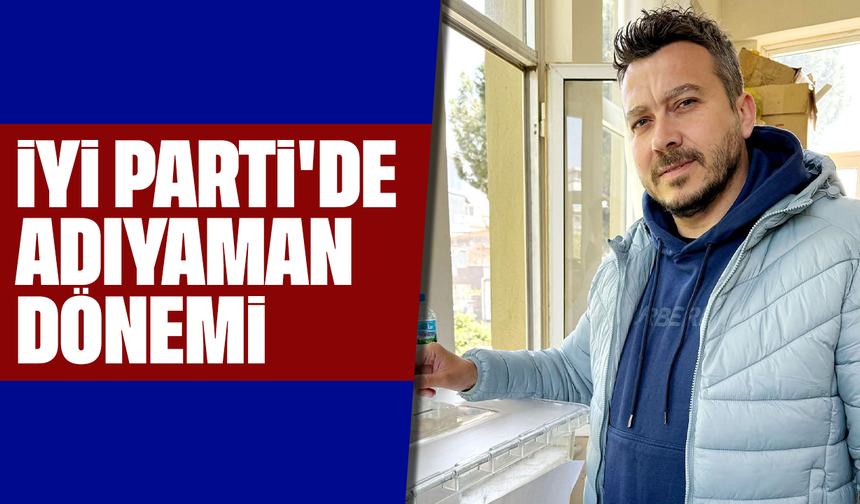 İYİ Parti'de Adıyaman dönemi