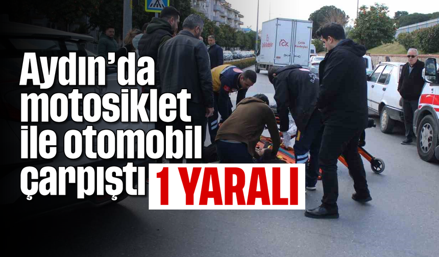 Aydın'da motosiklet ile otomobil çarpıştı; 1 yaralı
