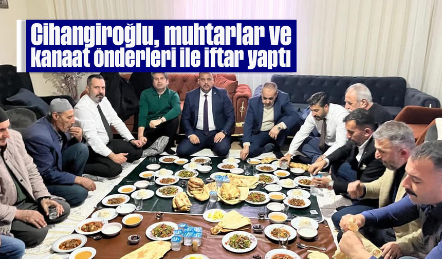 Cihangiroğlu, muhtarlar ve kanaat önderleri ile iftar yaptı