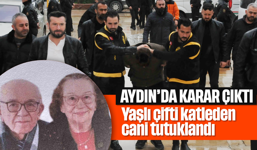 Aydın'da karar çıktı: Yaşlı çifti katleden cani tutuklandı