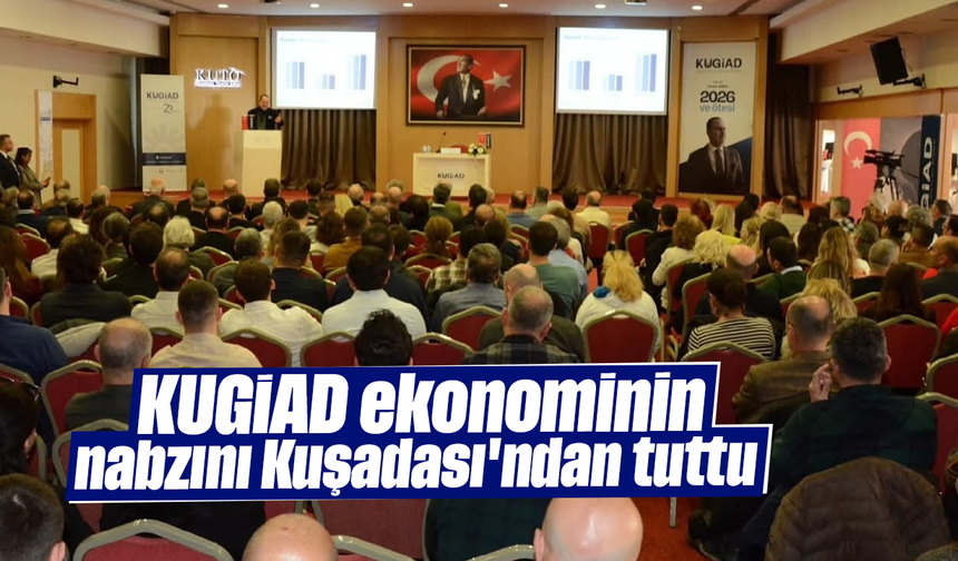 KUGİAD ekonominin nabzını Kuşadası'ndan tuttu