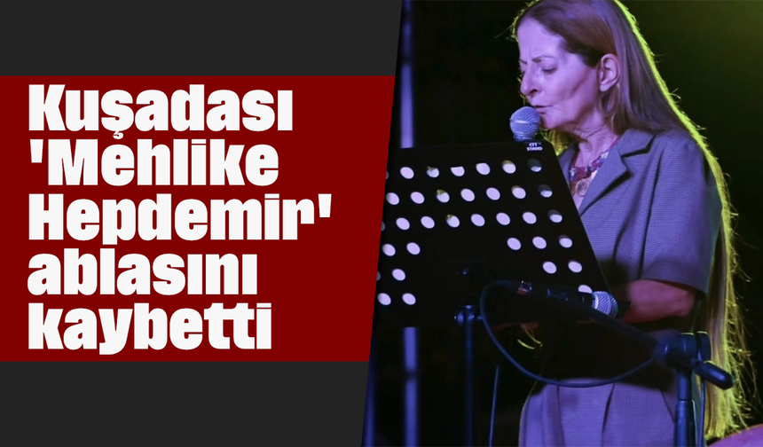 Kuşadası 'Mehlike Hepdemir' ablasını kaybetti