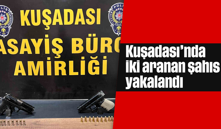 Kuşadası’nda iki aranan şahıs yakalandı