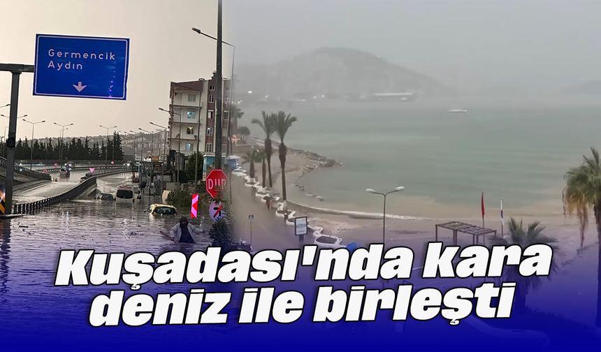 Kuşadası'nda kara deniz ile birleşti