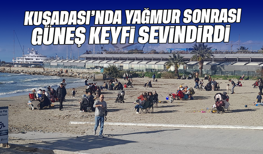 Kuşadası’nda yağmur sonrası güneş keyfi sevindirdi