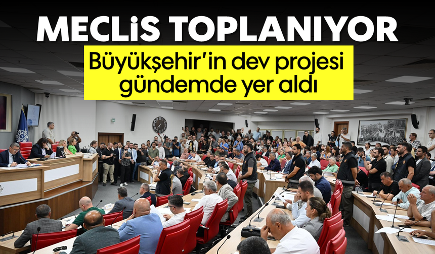Meclis toplanıyor: Büyükşehir’in dev projesi gündemde yer aldı
