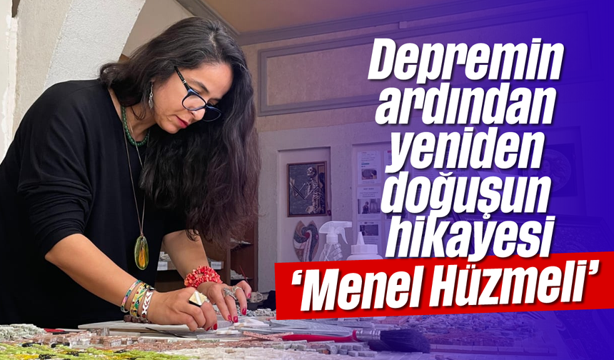 Depremin ardından yeniden doğuşun hikayesi; 'Menel Hüzmeli'