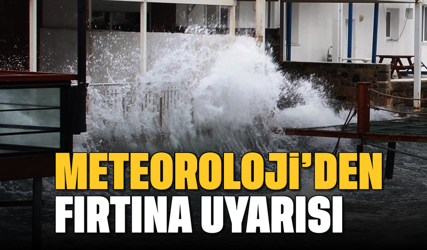 Meteoroloji'den fırtına uyarısı