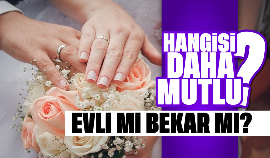 Hangisi daha mutlu: Evli mi, bekar mı?