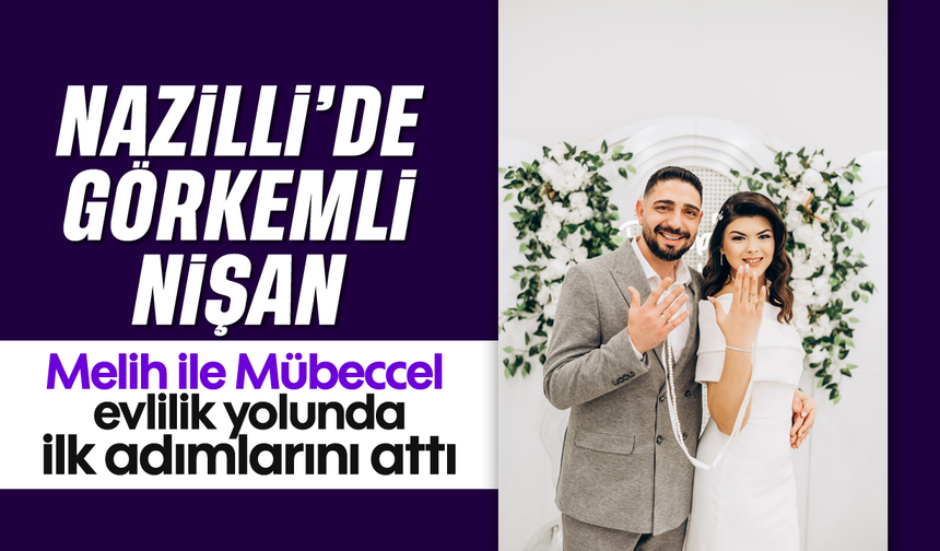 Nazilli'de görkemli nişan: Melih ile Mübeccel evlilik yolunda ilk adımlarını attı