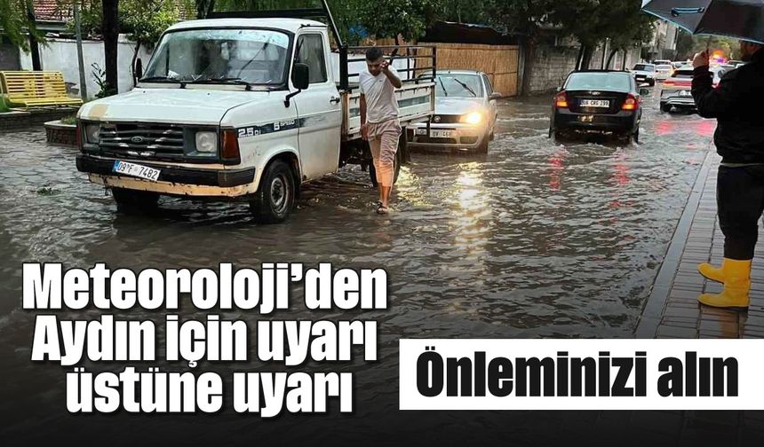 Meteoroloji'den Aydın için uyarı üstüne uyarı: Önleminizi alın