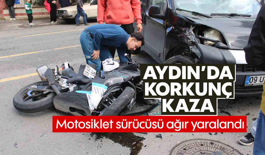 Aydın'da korkunç kaza: Motosiklet sürücüsü ağır yaralandı