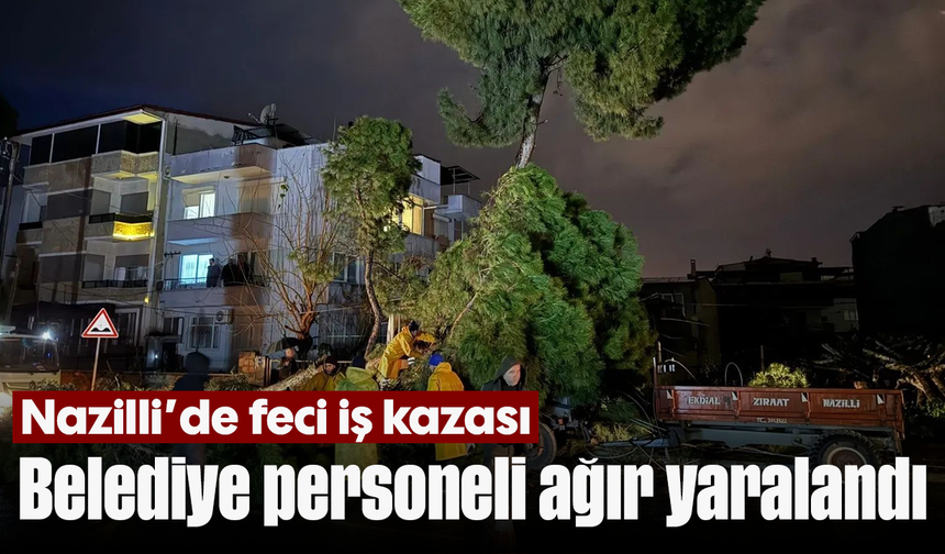 Nazilli’de feci iş kazası: Belediye personeli ağır yaralandı
