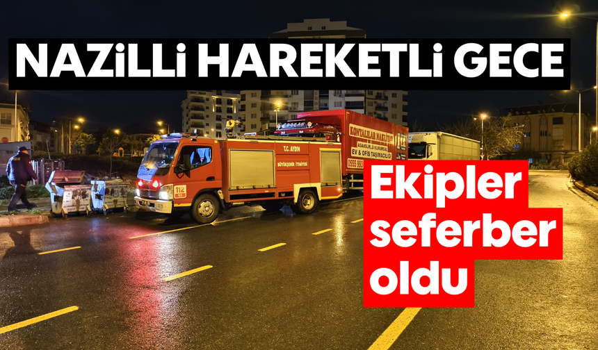 Nazilli'de hareketli gece: Ekipler seferber oldu