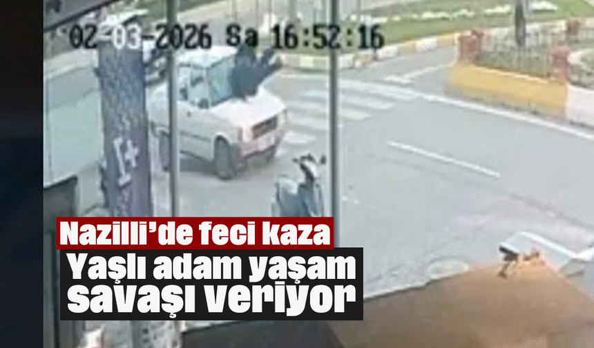 Nazilli’de feci kaza: Yaşlı adam yaşam savaşı veriyor
