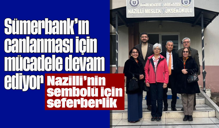 Sümerbank’ın canlanması için mücadele devam ediyor: Nazilli’nin sembolü için seferberlik
