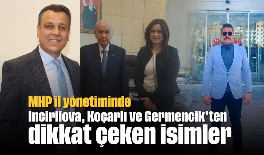MHP il yönetiminde, İncirliova, Koçarlı ve Germencik’ten dikkat çeken isimler