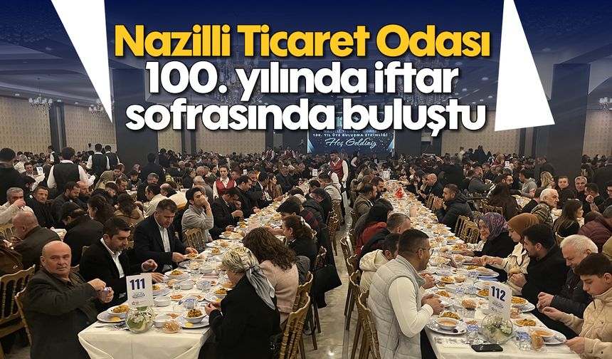 Nazilli Ticaret Odası, 100. yılında iftar sofrasında buluştu