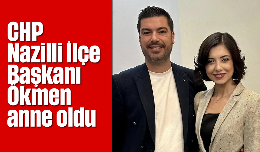 CHP Nazilli İlçe Başkanı Ökmen, anne oldu