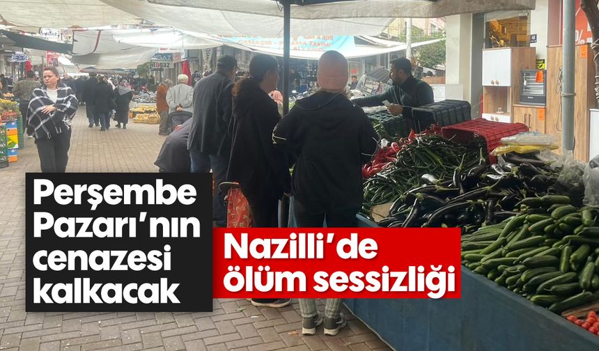 Perşembe Pazarı'nın cenazesi kalkacak: Nazilli'de ölüm sessizliği