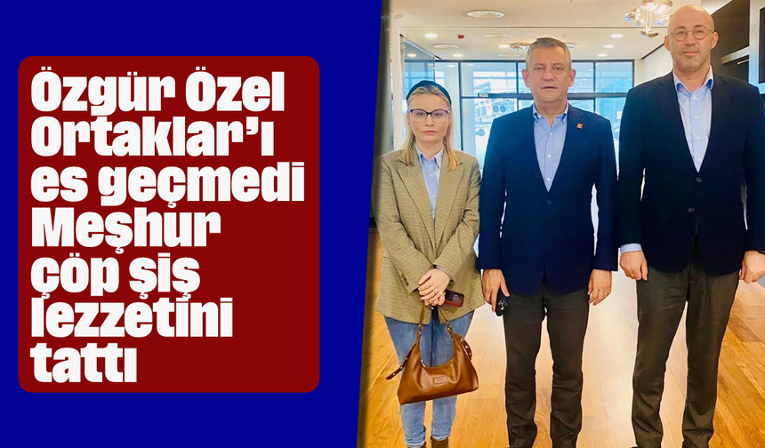 Özgür Özel, Ortaklar’ı es geçmedi: Meşhur çöp şiş lezzetini tattı