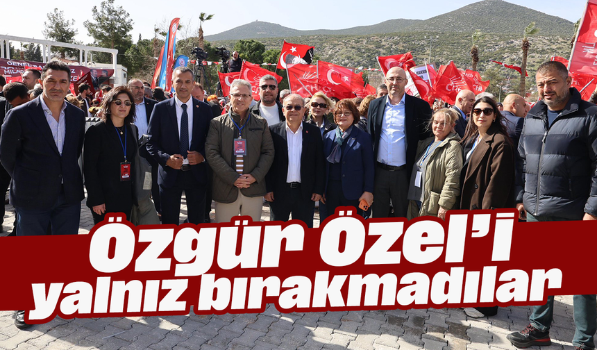 Özgür Özel’i yalnız bırakmadılar