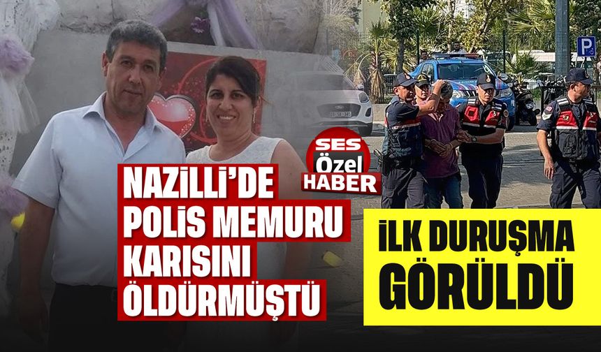 Nazilli’de polis memurunun işlediği cinayette ilk duruşma görüldü