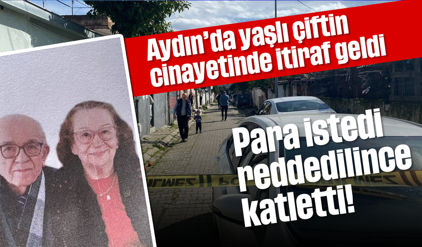 Aydın'da yaşlı çiftin cinayetinde itiraf geldi: Para istedi, reddedilince katletti!