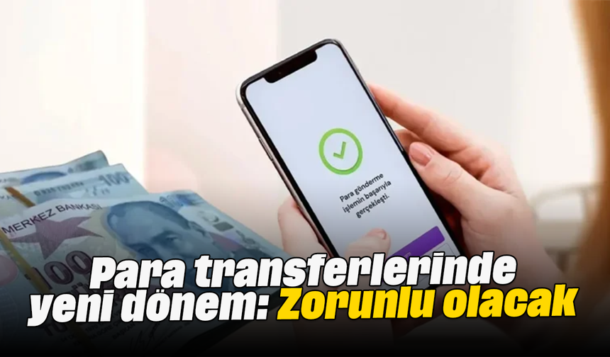 Para transferlerinde yeni dönem: Zorunlu olacak