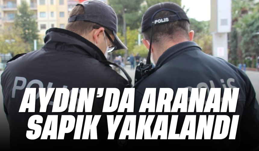 Aydın'da aranan sapık yakalandı