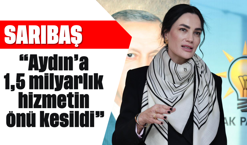 “Aydın'a 1,5 milyarlık hizmetin önü kesildi”