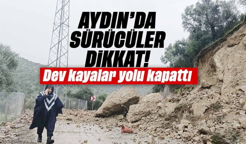 Aydın'da sürücüler dikkat: Dev kayalar yolu kapattı