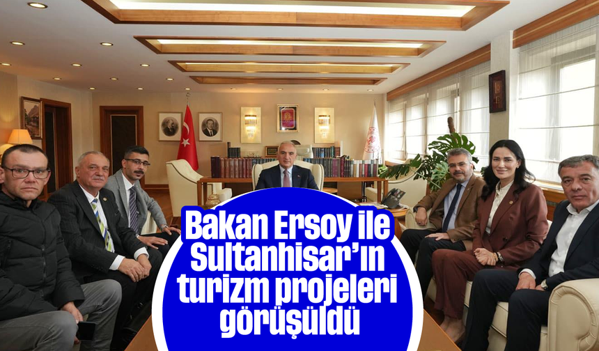 Bakan Ersoy ile Sultanhisar’ın turizm projeleri görüşüldü
