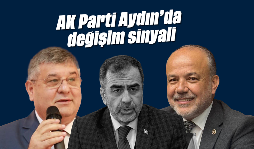 AK Parti Aydın'da değişim sinyali