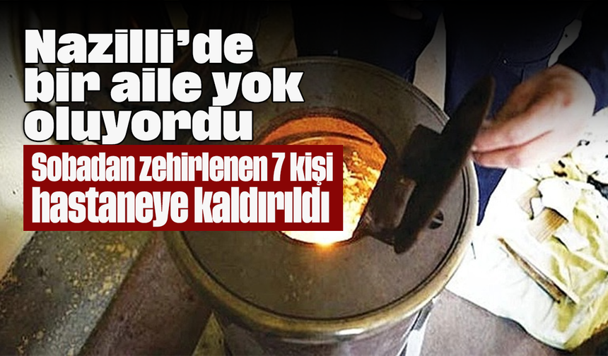 Nazilli’de bir aile yok oluyordu: Sobadan zehirlenen 7 kişi hastaneye kaldırıldı