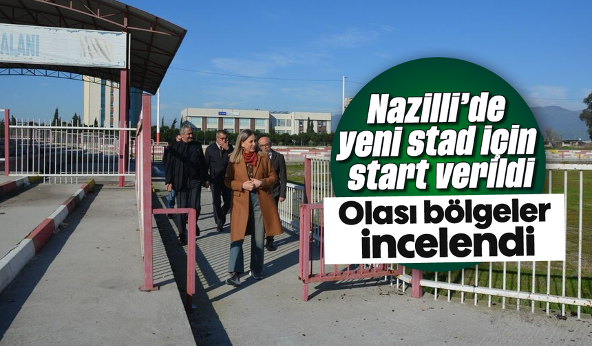 Nazilli’de yeni stad için start verildi: Olası bölgeler incelendi