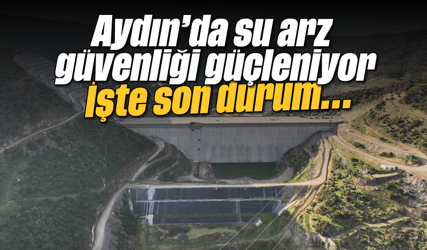 Aydın’da su arz güvenliği güçleniyor: İşte son durum