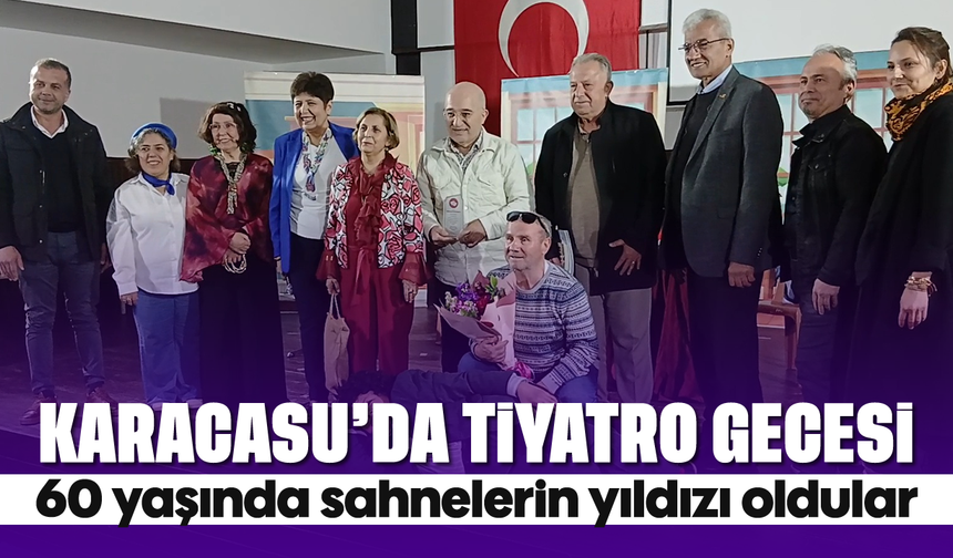 Karacasu'da tiyatro gecesi: 60 yaşında sahnelerin yıldızı oldular